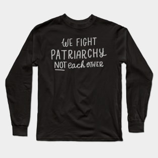 'We Fight Patriarchy Not Each Other' Feminist Shirt Long Sleeve T-Shirt